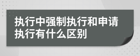 执行中强制执行和申请执行有什么区别