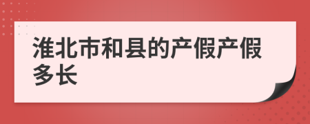 淮北市和县的产假产假多长