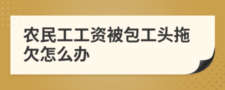 农民工工资被包工头拖欠怎么办