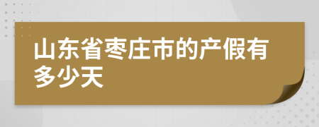 山东省枣庄市的产假有多少天