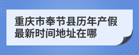 重庆市奉节县历年产假最新时间地址在哪