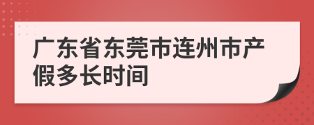 广东省东莞市连州市产假多长时间