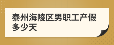 泰州海陵区男职工产假多少天