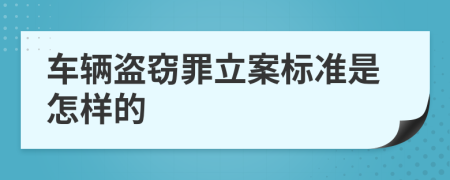 车辆盗窃罪立案标准是怎样的