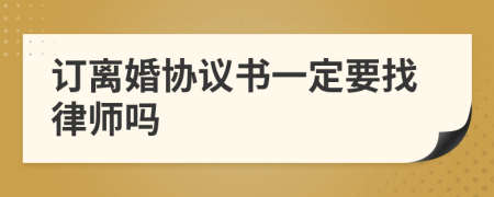 订离婚协议书一定要找律师吗