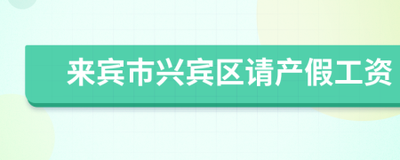 来宾市兴宾区请产假工资