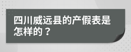 四川威远县的产假表是怎样的？