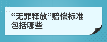 “无罪释放”赔偿标准包括哪些