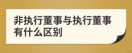 非执行董事与执行董事有什么区别