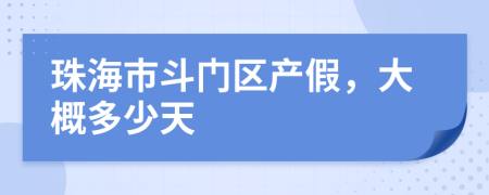 珠海市斗门区产假，大概多少天