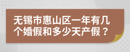 无锡市惠山区一年有几个婚假和多少天产假？