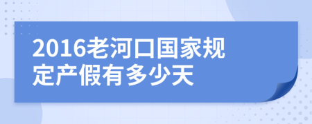 2016老河口国家规定产假有多少天