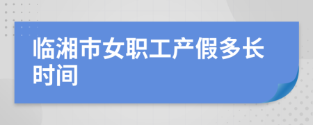 临湘市女职工产假多长时间