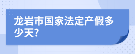 龙岩市国家法定产假多少天?