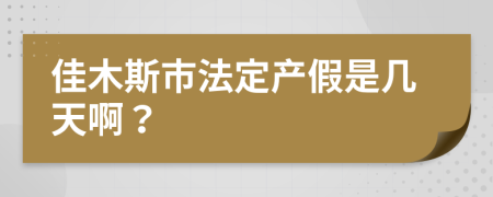 佳木斯市法定产假是几天啊？