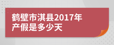 鹤壁市淇县2017年产假是多少天