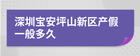 深圳宝安坪山新区产假一般多久