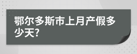 鄂尔多斯市上月产假多少天?