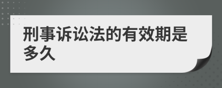 刑事诉讼法的有效期是多久