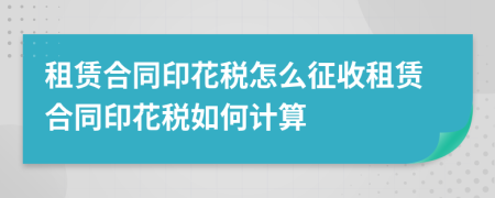 租赁合同印花税怎么征收租赁合同印花税如何计算