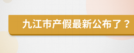 九江市产假最新公布了？