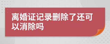 离婚证记录删除了还可以消除吗