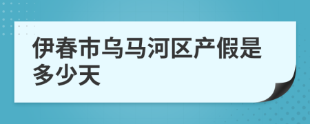 伊春市乌马河区产假是多少天