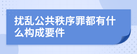 扰乱公共秩序罪都有什么构成要件