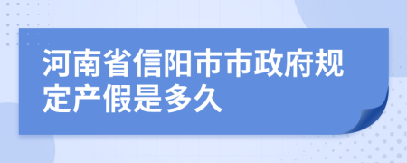 河南省信阳市市政府规定产假是多久