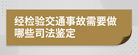 经检验交通事故需要做哪些司法鉴定