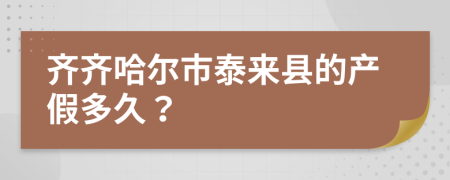 齐齐哈尔市泰来县的产假多久？