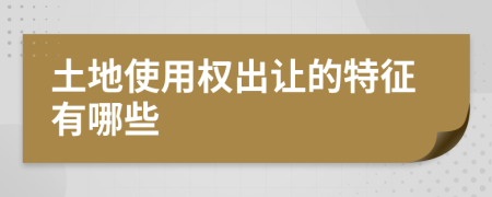 土地使用权出让的特征有哪些