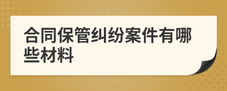 合同保管纠纷案件有哪些材料