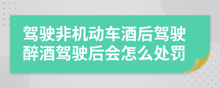 驾驶非机动车酒后驾驶醉酒驾驶后会怎么处罚