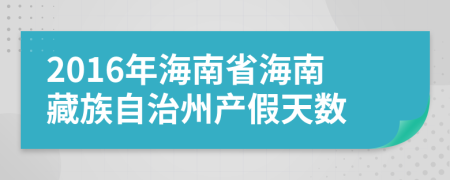 2016年海南省海南藏族自治州产假天数