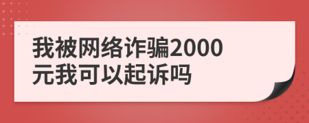 我被网络诈骗2000元我可以起诉吗