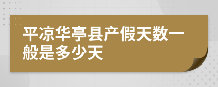 平凉华亭县产假天数一般是多少天