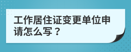 工作居住证变更单位申请怎么写？