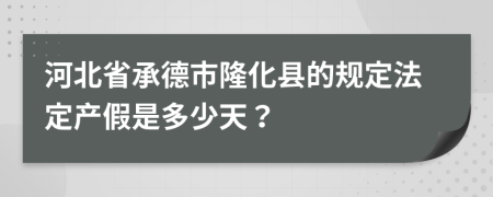河北省承德市隆化县的规定法定产假是多少天？