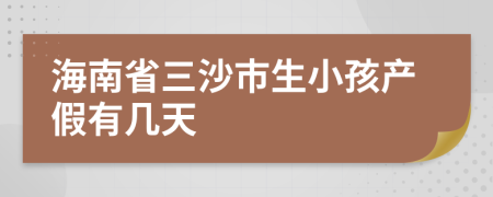 海南省三沙市生小孩产假有几天