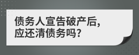 债务人宣告破产后, 应还清债务吗?