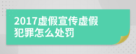 2017虚假宣传虚假犯罪怎么处罚