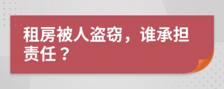 租房被人盗窃，谁承担责任？