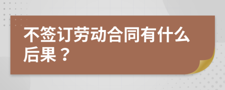 不签订劳动合同有什么后果？