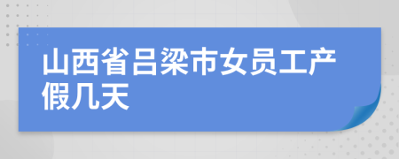 山西省吕梁市女员工产假几天