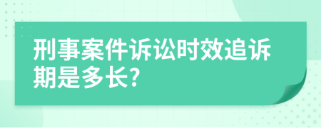刑事案件诉讼时效追诉期是多长?