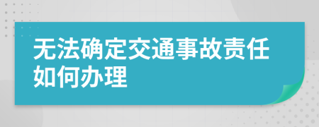 无法确定交通事故责任如何办理