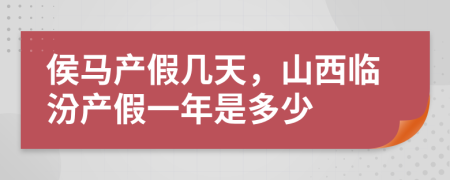 侯马产假几天，山西临汾产假一年是多少