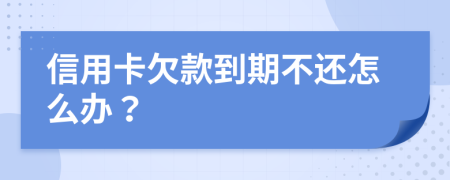 信用卡欠款到期不还怎么办？