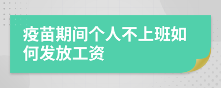 疫苗期间个人不上班如何发放工资